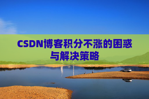 CSDN博客积分不涨的困惑与解决策略