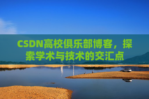 CSDN高校俱乐部博客，探索学术与技术的交汇点