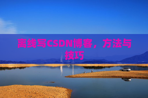 离线写CSDN博客，方法与技巧