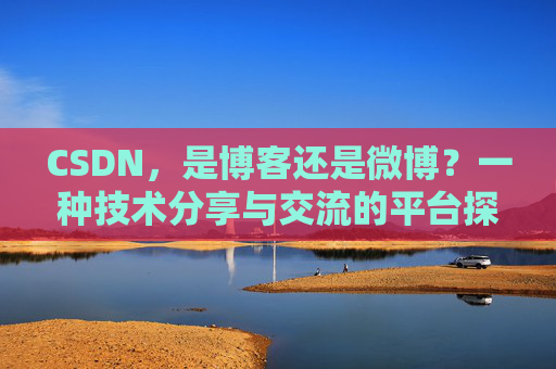 CSDN，是博客还是微博？一种技术分享与交流的平台探讨