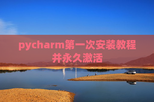 pycharm第一次安装教程并永久激活