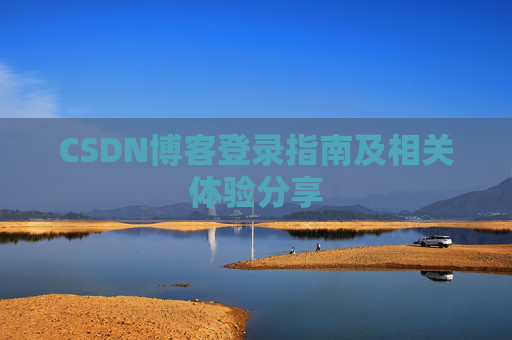 CSDN博客登录指南及相关体验分享