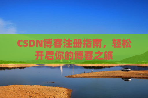 CSDN博客注册指南，轻松开启你的博客之旅